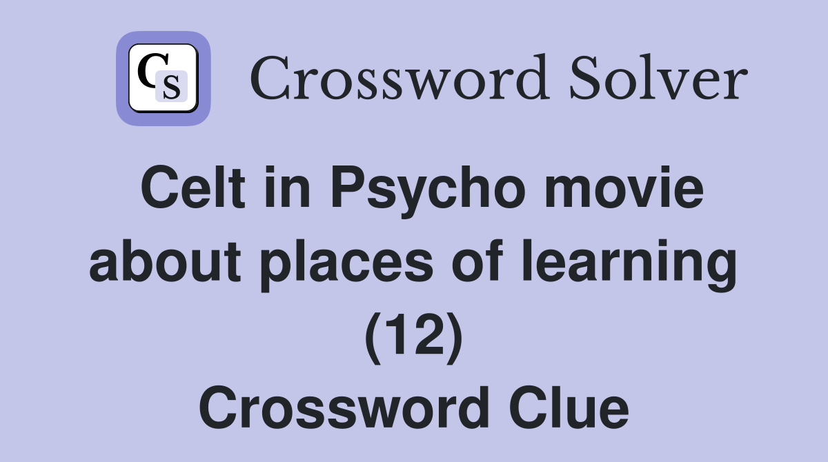 Celt in Psycho movie about places of learning (12) Crossword Clue